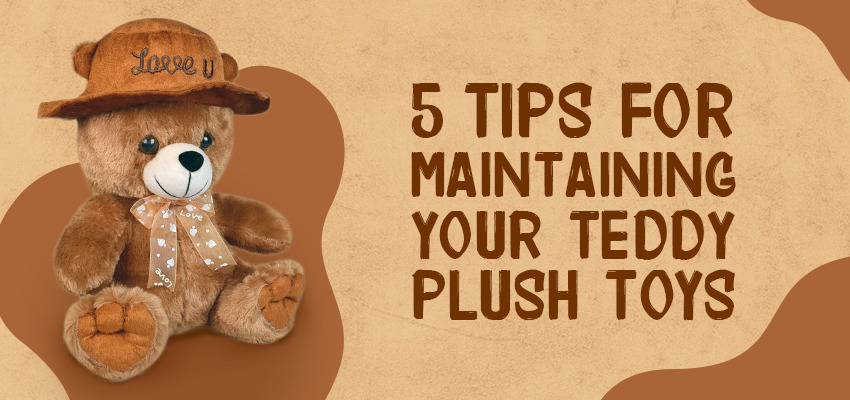 5 Tips for Maintaining Your Teddy Plush Toys 5 Tips for Maintaining Your Teddy Plush Toys